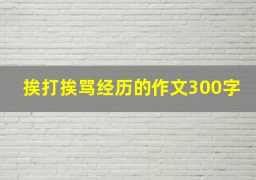 挨打挨骂经历的作文300字