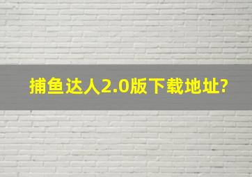 捕鱼达人2.0版下载地址?