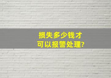 损失多少钱才可以报警处理?