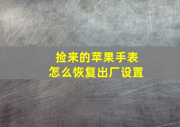 捡来的苹果手表怎么恢复出厂设置(