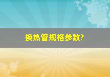 换热管规格参数?