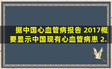 据《中国心血管病报告 2017》(概要)显示,中国现有心血管病患()。( 2.0 ...