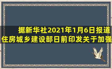 据新华社2021年1月6日报道,住房城乡建设部日前印发《关于加强城市...