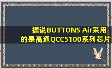 据说BUTTONS Air采用的是高通QCC5100系列芯片?有用过的吗?