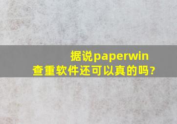 据说paperwin查重软件还可以,真的吗?