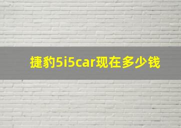捷豹5i5car现在多少钱