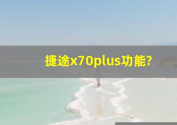 捷途x70plus功能?