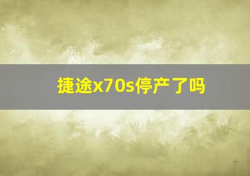 捷途x70s停产了吗(