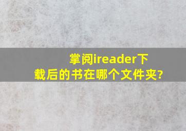 掌阅ireader下载后的书在哪个文件夹?