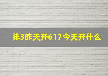 排3昨天开617今天开什么