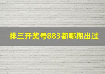 排三开奖号883都哪期出过