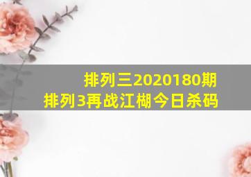 排列三2020180期排列3再战江楜今日杀码 