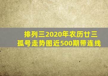 排列三2020年农历廿三孤号走势图近500期带连线