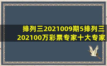 排列三2021009期5排列三202100万彩票专家十大专家杀号汇总