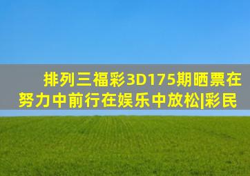 排列三、福彩3D175期晒票,在努力中前行,在娱乐中放松|彩民