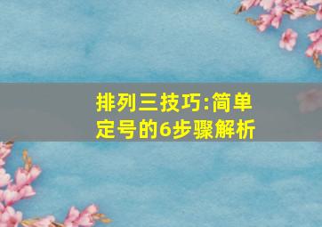 排列三技巧:简单定号的6步骤解析