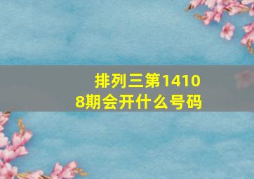 排列三第14108期会开什么号码