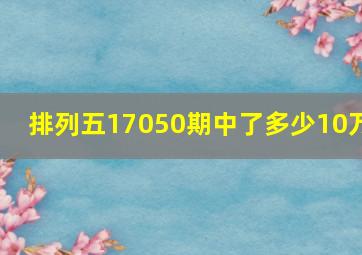 排列五17050期中了多少10万