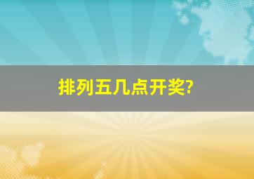 排列五几点开奖?