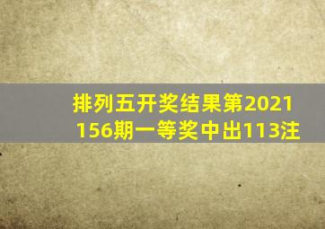 排列五开奖结果第2021156期一等奖中出113注