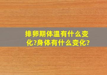 排卵期体温有什么变化?身体有什么变化?