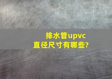 排水管upvc直径尺寸有哪些?