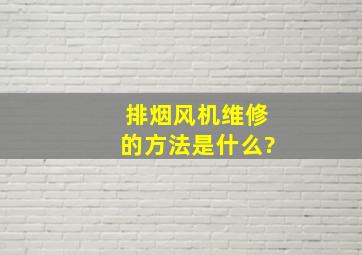 排烟风机维修的方法是什么?