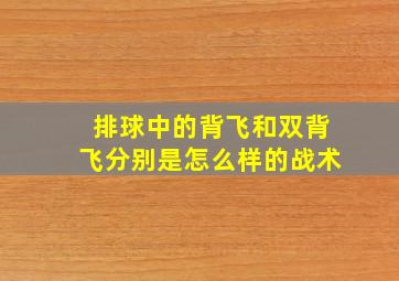 排球中的背飞和双背飞分别是怎么样的战术