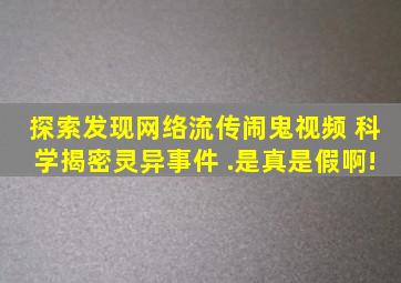 探索发现)网络流传闹鬼视频 科学揭密灵异事件 .是真是假啊!