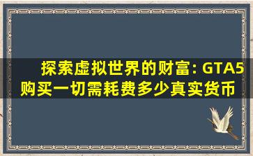 探索虚拟世界的财富: GTA5 购买一切需耗费多少真实货币 