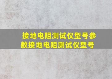 接地电阻测试仪型号参数接地电阻测试仪型号 