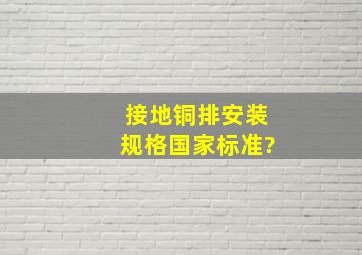 接地铜排安装规格国家标准?