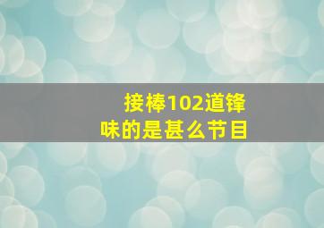 接棒102道锋味的是甚么节目