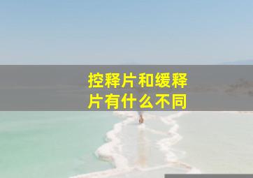 控释片和缓释片有什么不同