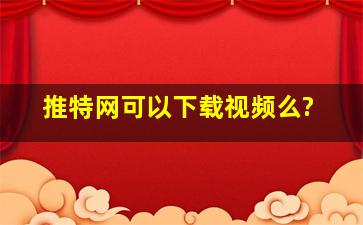 推特网可以下载视频么?