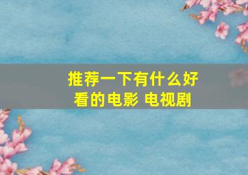 推荐一下有什么好看的电影 电视剧