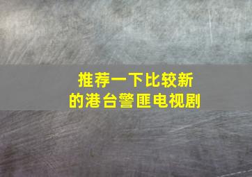 推荐一下比较新的港台警匪电视剧