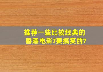 推荐一些比较经典的香港电影?要搞笑的?