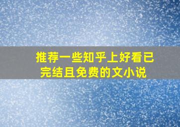 推荐一些知乎上好看已完结且免费的文(小说) 