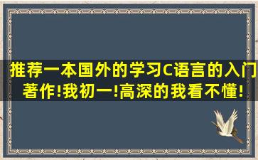 推荐一本国外的学习C语言的入门著作!我初一!高深的我看不懂!