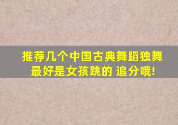 推荐几个中国古典舞蹈(独舞),最好是女孩跳的 追分哦!