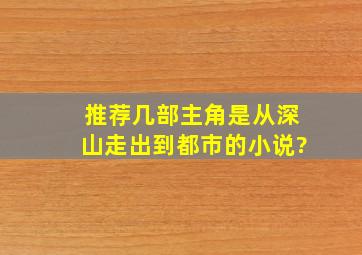 推荐几部主角是从深山走出到都市的小说?