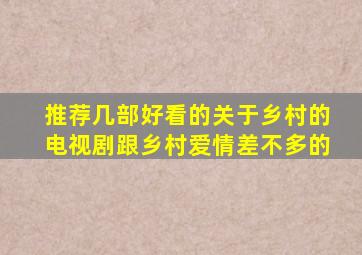 推荐几部好看的关于乡村的电视剧跟乡村爱情差不多的