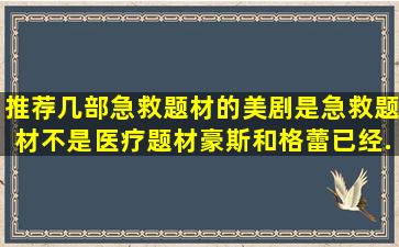 推荐几部急救题材的美剧,是急救题材,不是医疗题材,豪斯和格蕾已经...