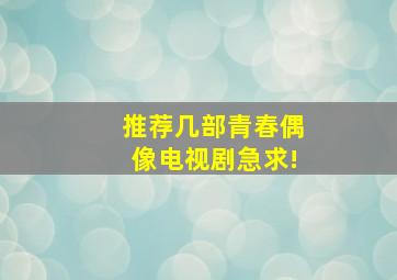 推荐几部青春偶像电视剧,急求!