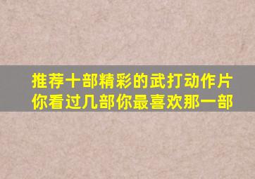 推荐十部精彩的武打动作片,你看过几部,你最喜欢那一部