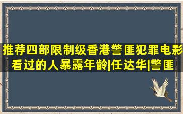 推荐四部限制级香港警匪犯罪电影,看过的人暴露年龄|任达华|警匪...