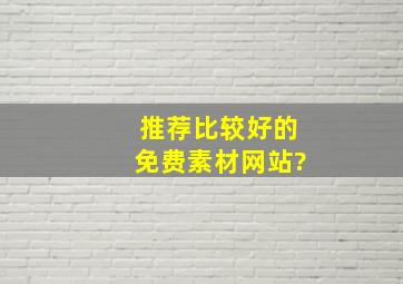 推荐比较好的免费素材网站?