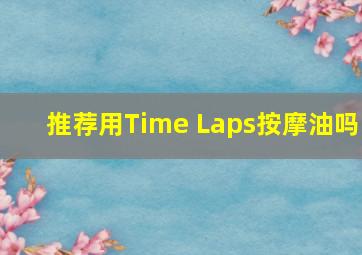 推荐用Time Laps按摩油吗