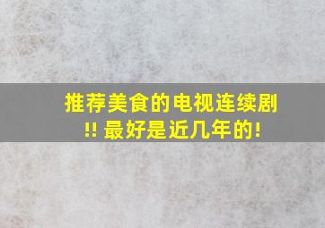 推荐美食的电视连续剧!! 最好是近几年的!